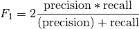 F_{1} = 2\frac{\text{precision} * \text{recall}}{(\text{precision}) + \text{recall}}