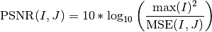 \text{PSNR}(I, J) = 10 * \log_{10} \left(\frac{\max(I)^2}{\text{MSE}(I, J)}\right)
