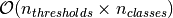 \mathcal{O}(n_{thresholds} \times n_{classes})