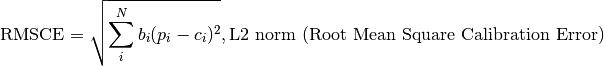 \text{RMSCE} = \sqrt{\sum_i^N b_i(p_i - c_i)^2}, \text{L2 norm (Root Mean Square Calibration Error)}