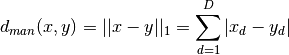 d_{man}(x,y) = ||x-y||_1 = \sum_{d=1}^D |x_d - y_d|