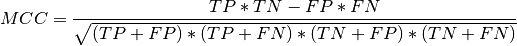 MCC = \frac{TP*TN - FP*FN}{\sqrt{(TP+FP)*(TP+FN)*(TN+FP)*(TN+FN)}}