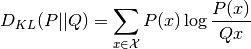 D_{KL}(P||Q) = \sum_{x\in\mathcal{X}} P(x) \log\frac{P(x)}{Q{x}}
