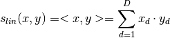 s_{lin}(x,y) = <x,y> = \sum_{d=1}^D x_d \cdot y_d
