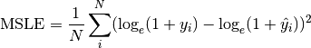 \text{MSLE} = \frac{1}{N}\sum_i^N (\log_e(1 + y_i) - \log_e(1 + \hat{y_i}))^2