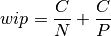 wip = \frac{C}{N} + \frac{C}{P}