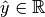\hat{y} \in \mathbb{R}
