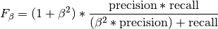 F_{\beta} = (1 + \beta^2) * \frac{\text{precision} * \text{recall}}
{(\beta^2 * \text{precision}) + \text{recall}}
