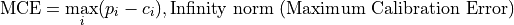 \text{MCE} = \max_{i} (p_i - c_i), \text{Infinity norm (Maximum Calibration Error)}