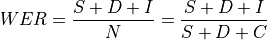 WER = \frac{S + D + I}{N} = \frac{S + D + I}{S + D + C}